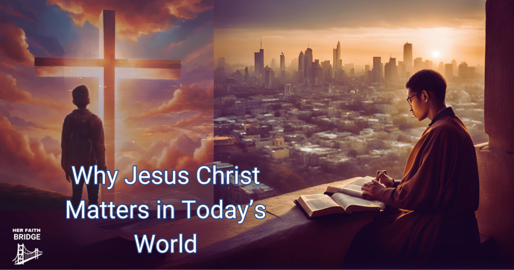 Why Jesus Christ Matters in Today’s World